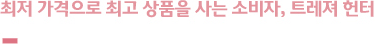 최저 가격으로 최고 상품을 사는 소비자, 트레져 헌터