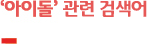 ‘아이돌’ 연관 검색어