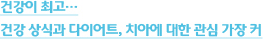 건강이 최고… 건강 상식과 다이어트, 치아에 대한 관심 가장 커