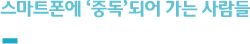 스마트폰에 ‘중독’되어 가는 사람들