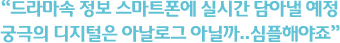 “드라마속 정보 스마트폰에 실시간 담아낼 예정 궁극의 디지털은 아날로그 아닐까..심플해야죠”