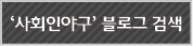 '사회인야구'블로그 검색 클릭하시면 '사회인야구'와 관련된 블로그가 검색됩니다